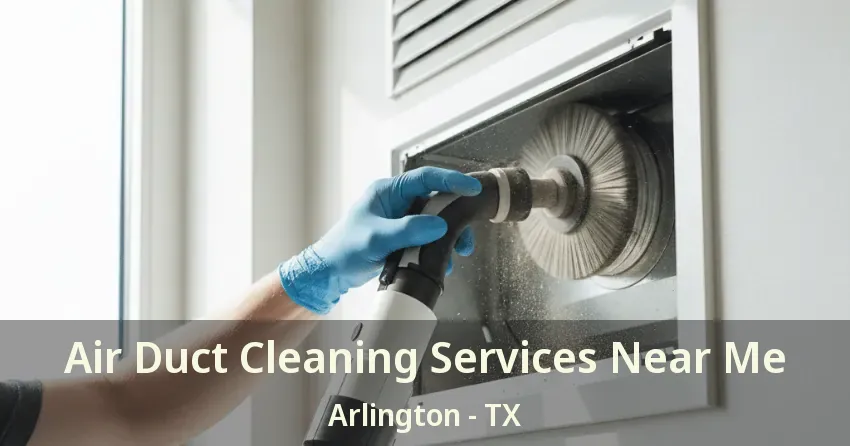 Air Duct Cleaning Services Near Me Arlington - TX