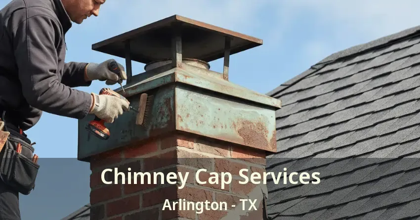 Chimney Cap Services Arlington - TX