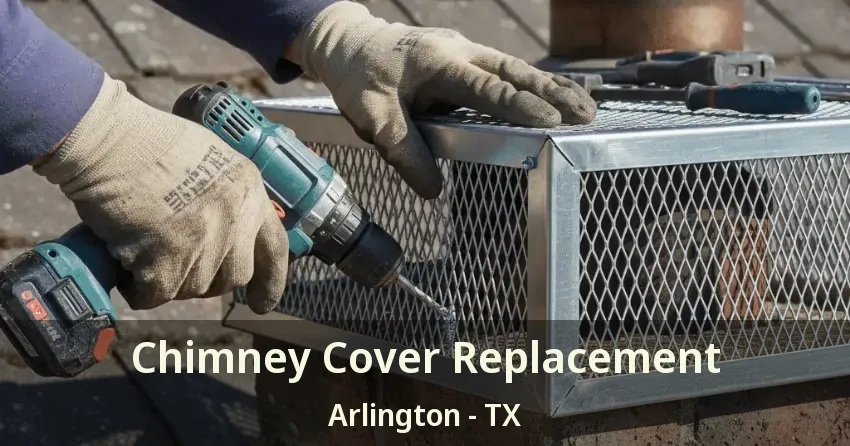 Chimney Cover Replacement Arlington - TX Chimney Cover Replacement Arlington - TX