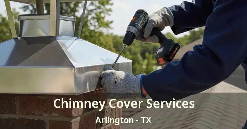 Chimney Cover Services Arlington - TX