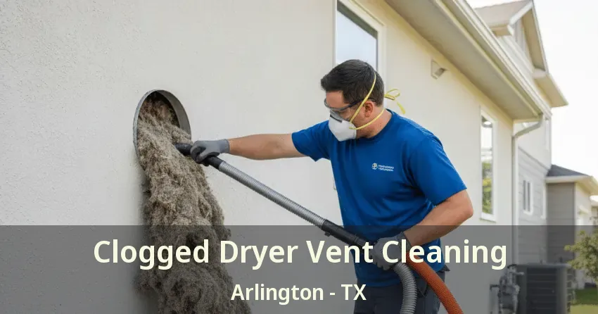Clogged Dryer Vent Cleaning Arlington - TX Clogged Dryer Vent Cleaning Arlington - TX