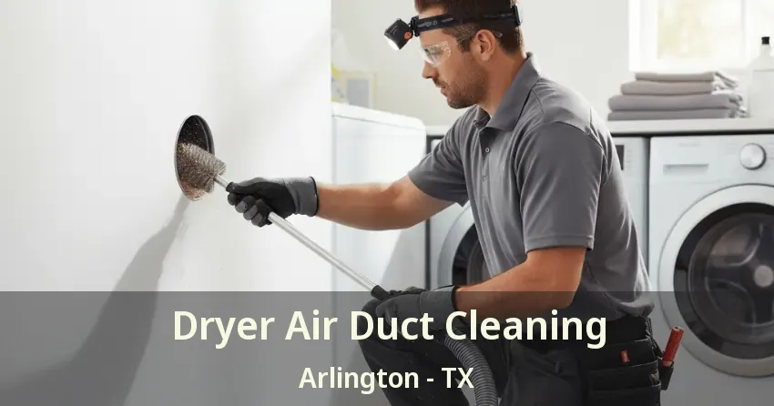 Dryer Air Duct Cleaning Arlington - TX Dryer Air Duct Cleaning Arlington - TX