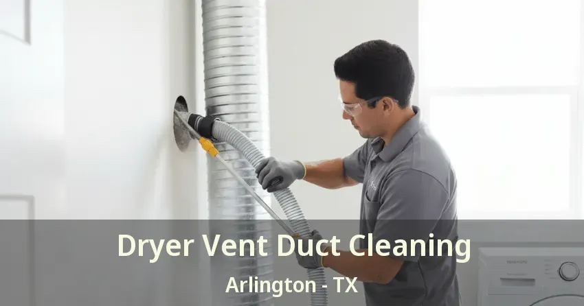 Dryer Vent Duct Cleaning Arlington - TX Dryer Vent Duct Cleaning Arlington - TX