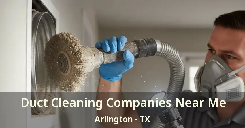 Duct Cleaning Companies Near Me Arlington - TX