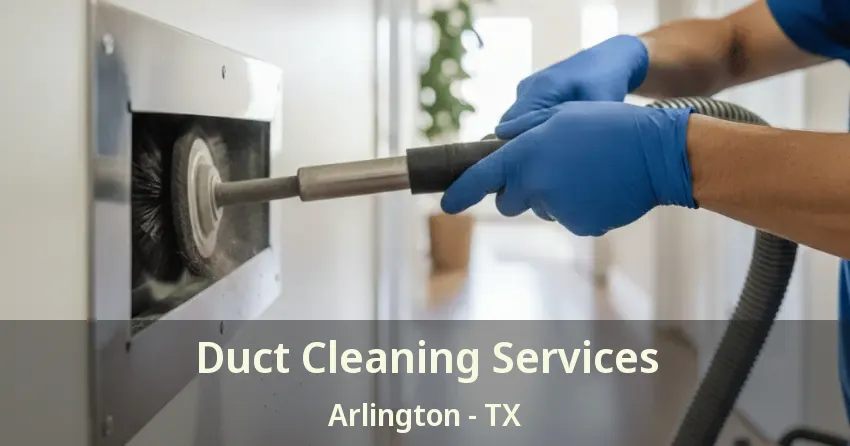 Duct Cleaning Services Arlington - TX Duct Cleaning Services Arlington - TX