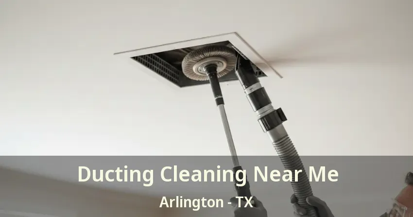 Ducting Cleaning Near Me Arlington - TX