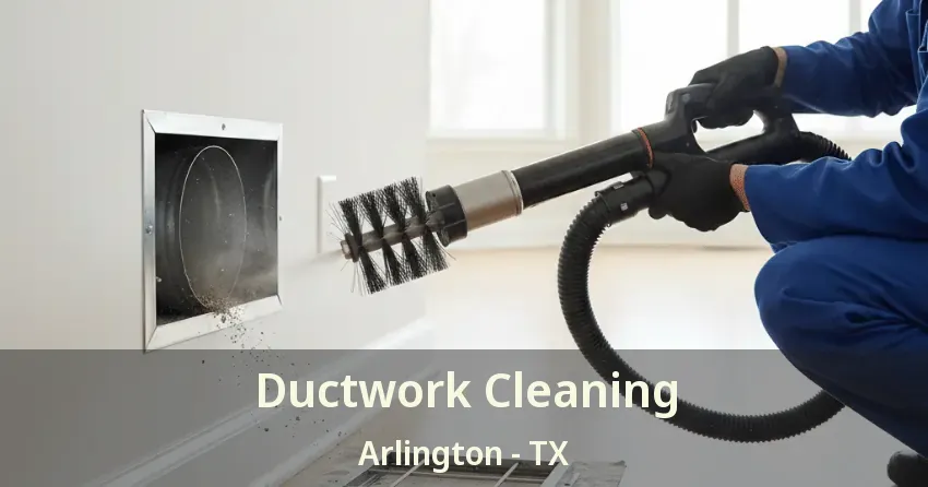 Ductwork Cleaning Arlington - TX