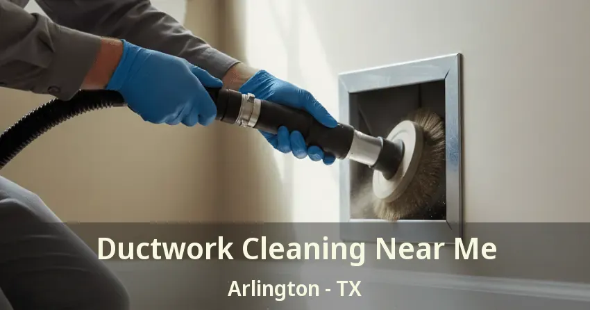 Ductwork Cleaning Near Me Arlington - TX