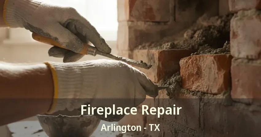 Fireplace Repair Arlington - TX Fireplace Repair Arlington - TX