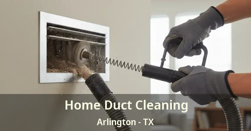 Home Duct Cleaning Arlington - TX Home Duct Cleaning Arlington - TX