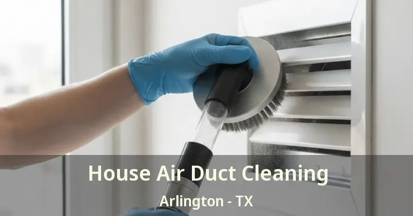 House Air Duct Cleaning Arlington - TX House Air Duct Cleaning Arlington - TX