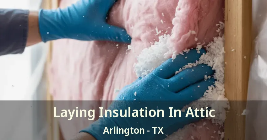 Laying Insulation In Attic Arlington - TX